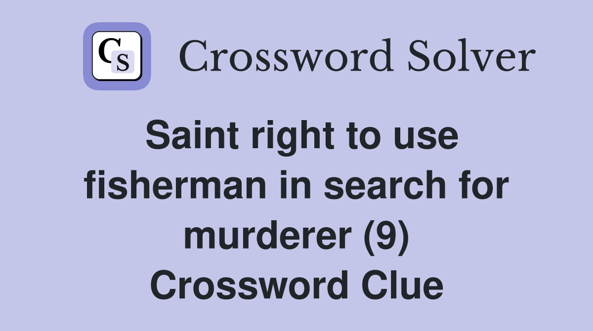 Saint right to use fisherman in search for murderer (9) Crossword Clue