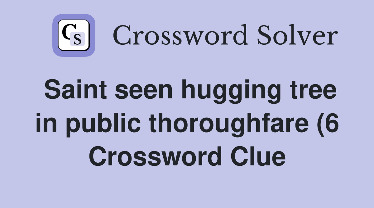 Saint seen hugging tree in public thoroughfare (6) Crossword Clue Saint seen hugging tree in public thoroughfare (6) Crossword Clue