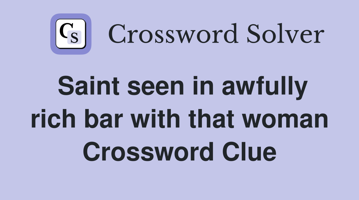 Saint seen in awfully rich bar with that woman Crossword Clue