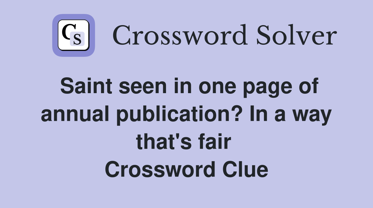Saint seen in one page of annual publication? In a way that's fair  Crossword Clue