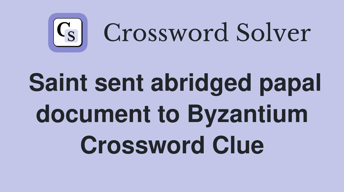 Saint sent abridged papal document to Byzantium Crossword Clue