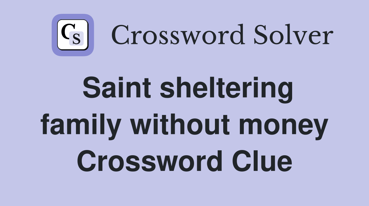 Saint sheltering family without money Crossword Clue