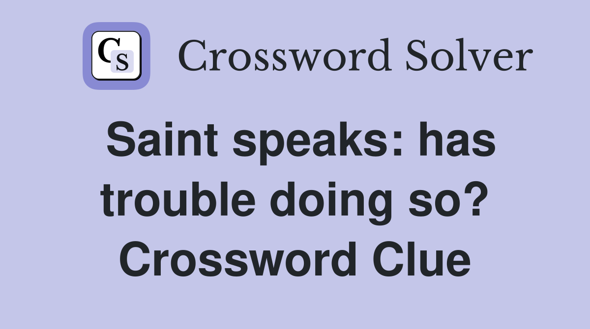 Saint speaks: has trouble doing so? Crossword Clue