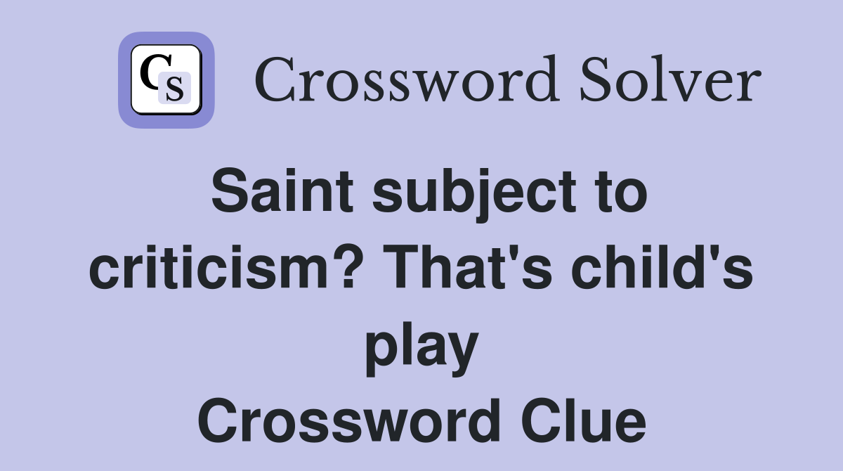 Saint subject to criticism? That's child's play Crossword Clue