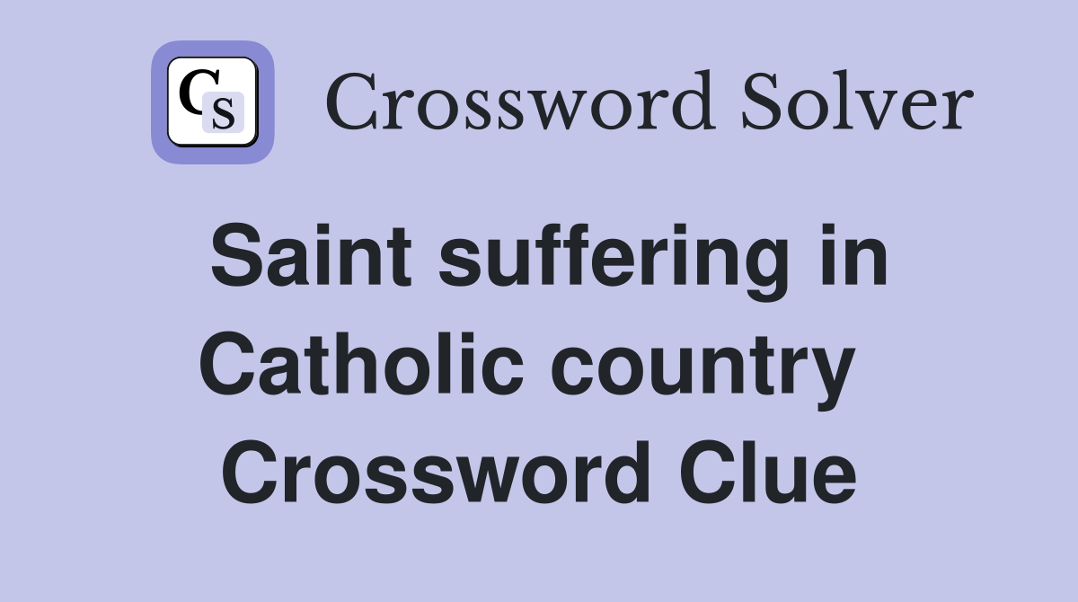 Saint suffering in Catholic country  Crossword Clue