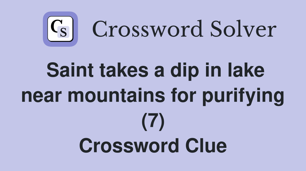Saint takes a dip in lake near mountains for purifying (7) Crossword Clue
