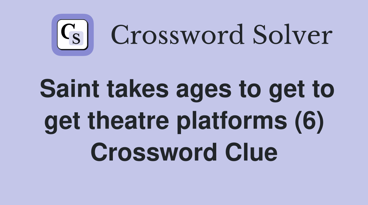 Saint takes ages to get to get theatre platforms (6) Crossword Clue