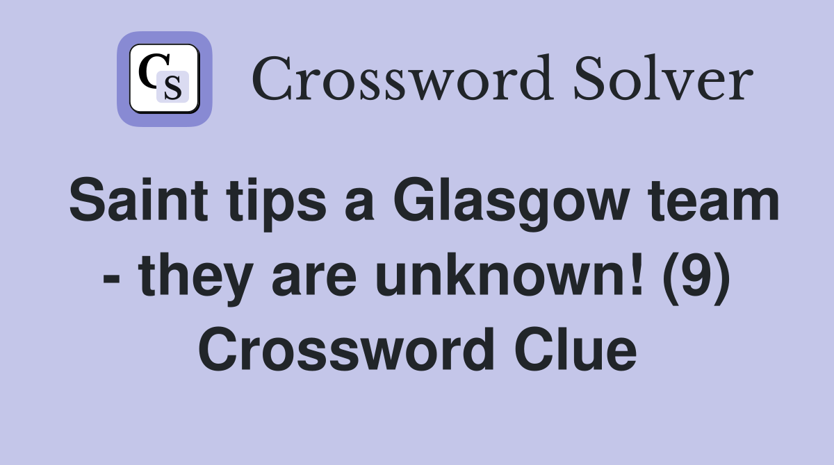 Saint tips a Glasgow team - they are unknown! (9) Crossword Clue