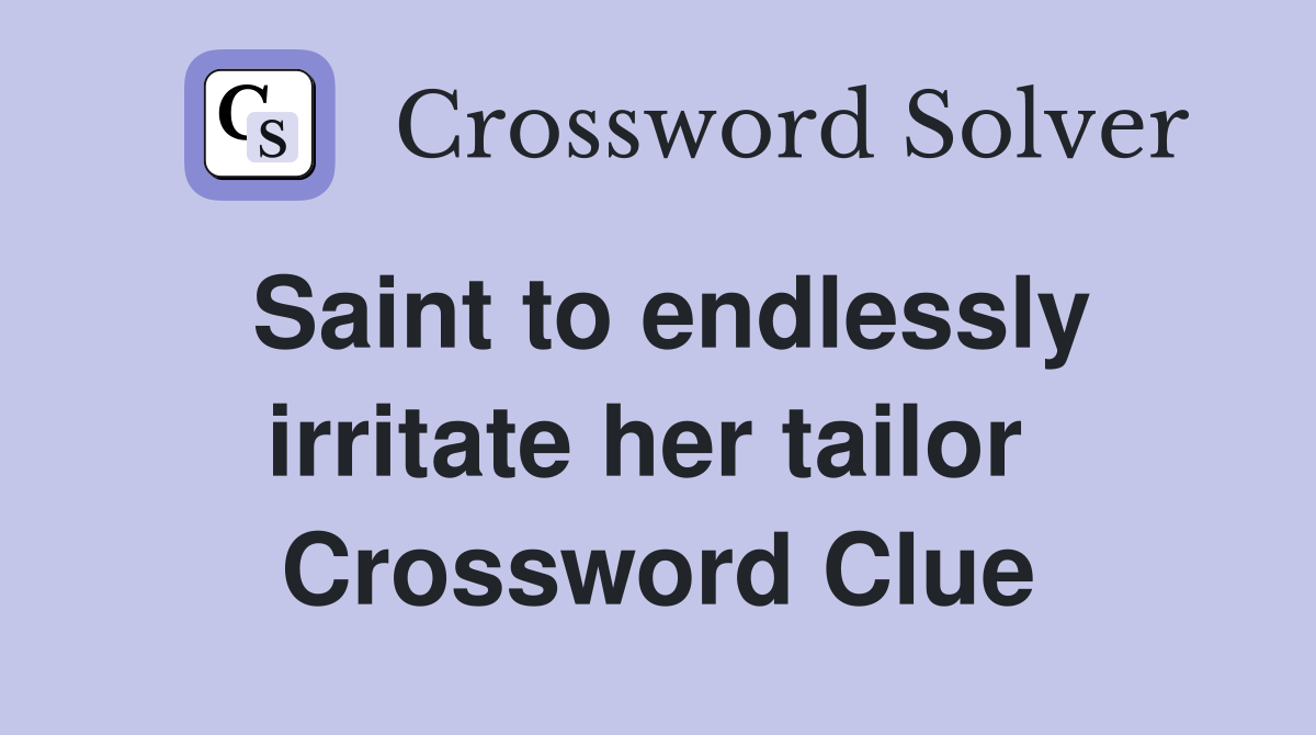 Saint to endlessly irritate her tailor  Crossword Clue
