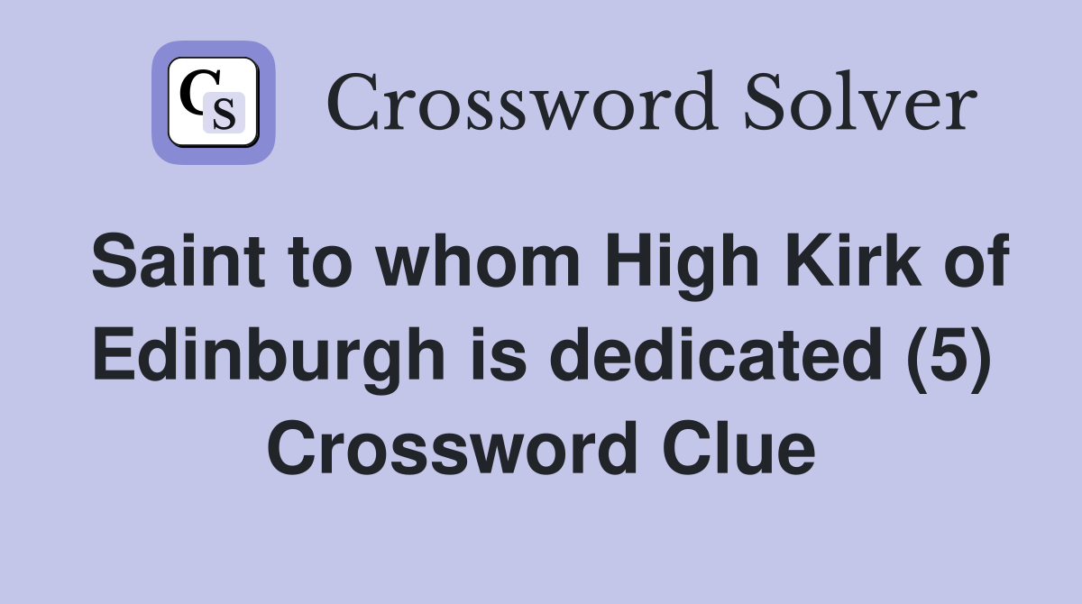 Saint to whom High Kirk of Edinburgh is dedicated (5) Crossword Clue