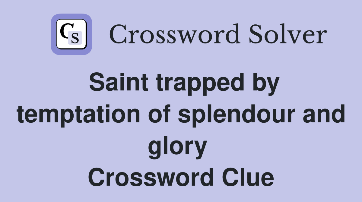 Saint trapped by temptation of splendour and glory  Crossword Clue