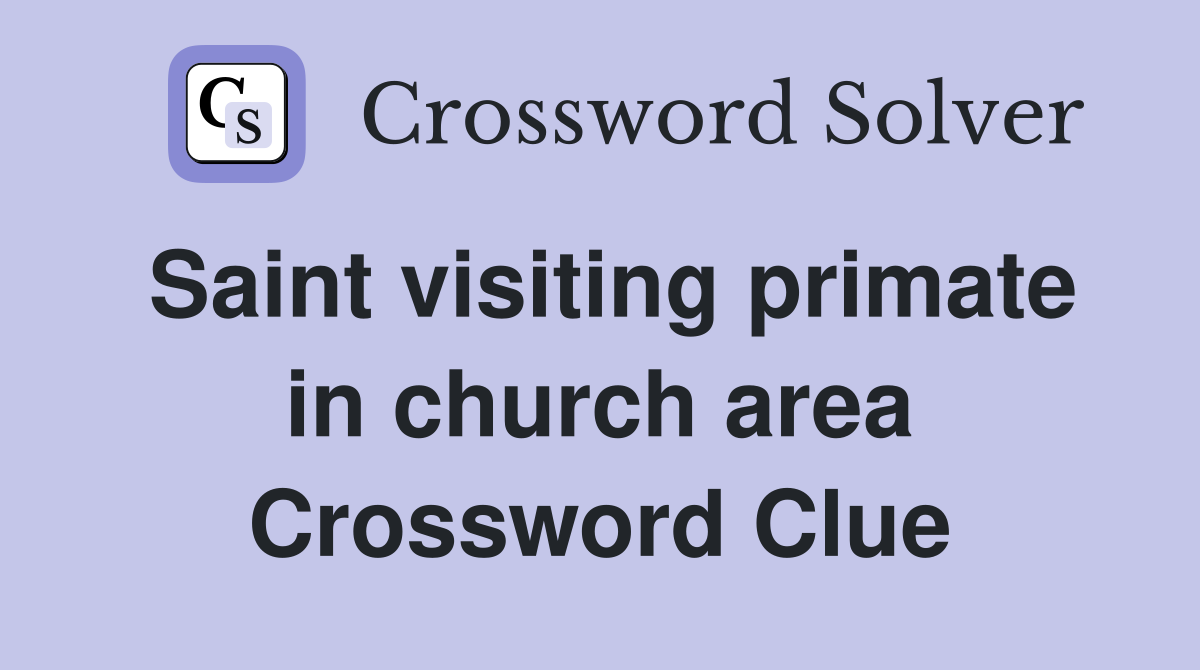 Saint visiting primate in church area Crossword Clue