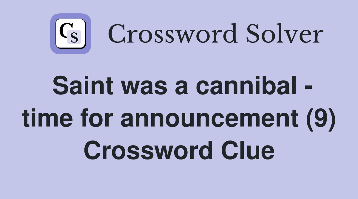 Saint was a cannibal - time for announcement (9) Crossword Clue