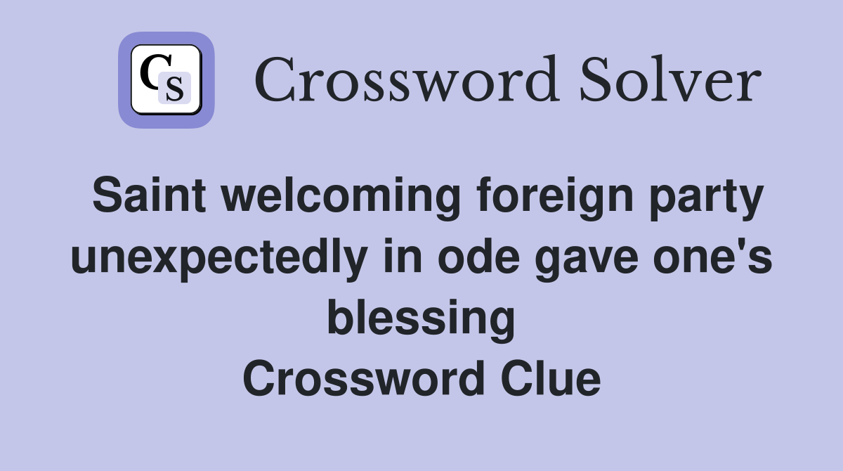 Saint welcoming foreign party unexpectedly in ode gave one's blessing Crossword Clue