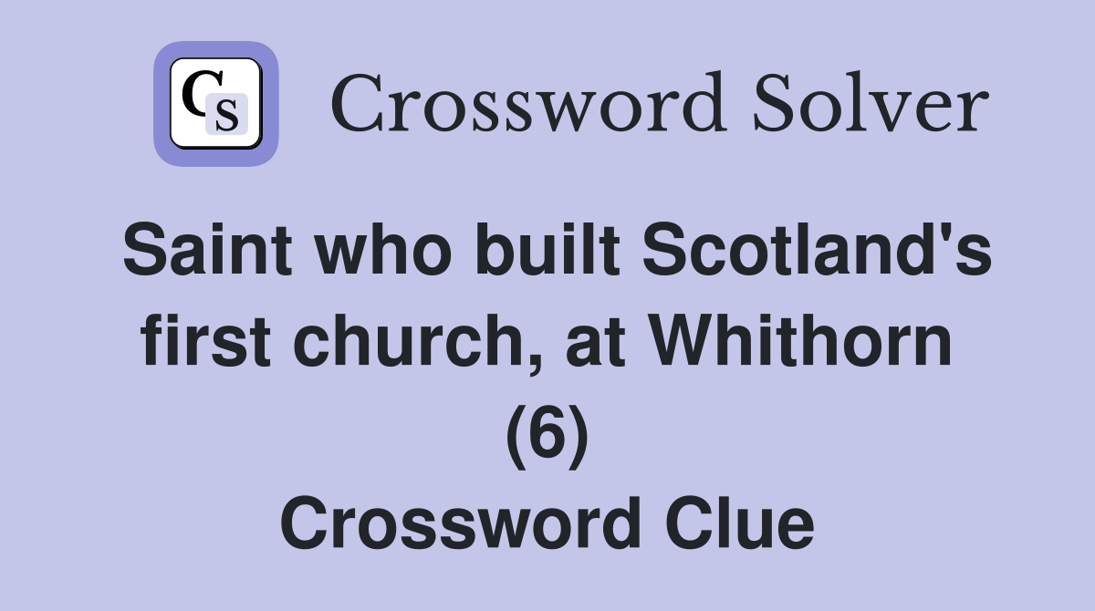 Saint who built Scotland's first church, at Whithorn (6) Crossword Clue