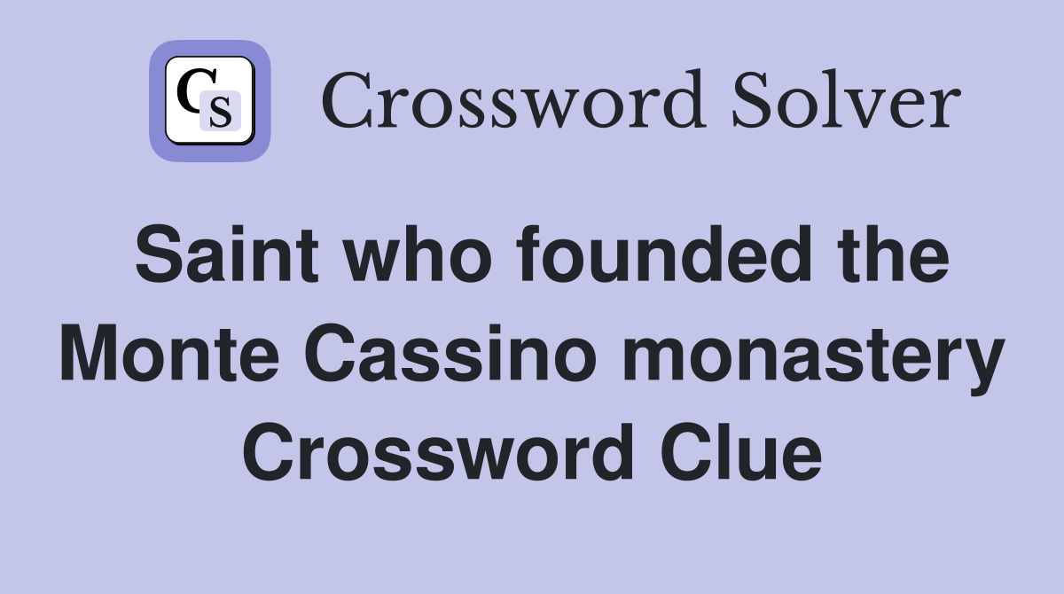 Saint who founded the Monte Cassino monastery Crossword Clue