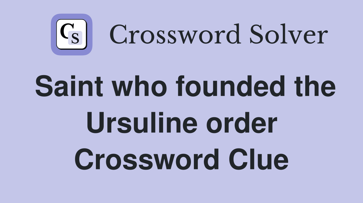 Saint who founded the Ursuline order Crossword Clue