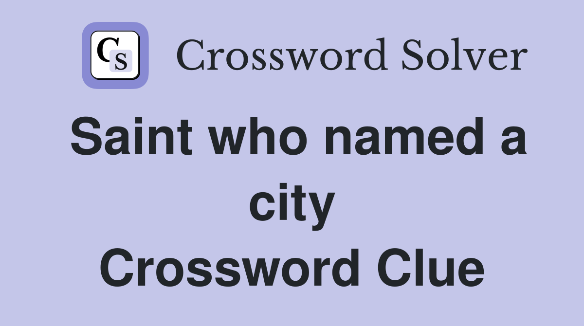 Saint who named a city Crossword Clue