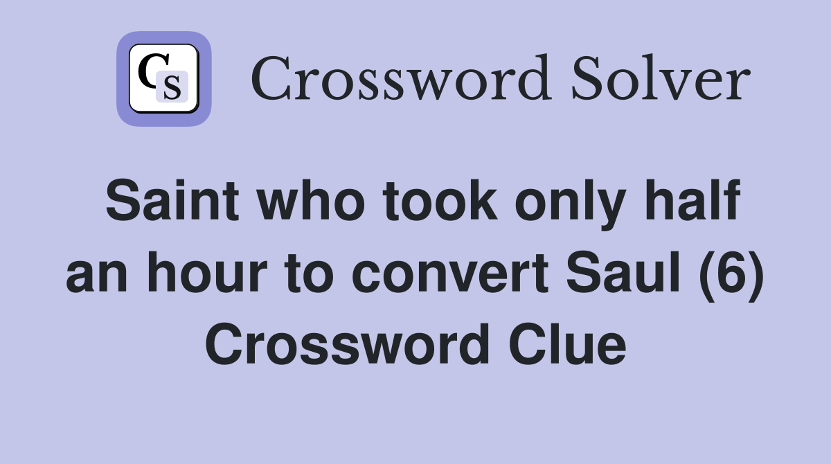 Saint who took only half an hour to convert Saul (6) Crossword Clue