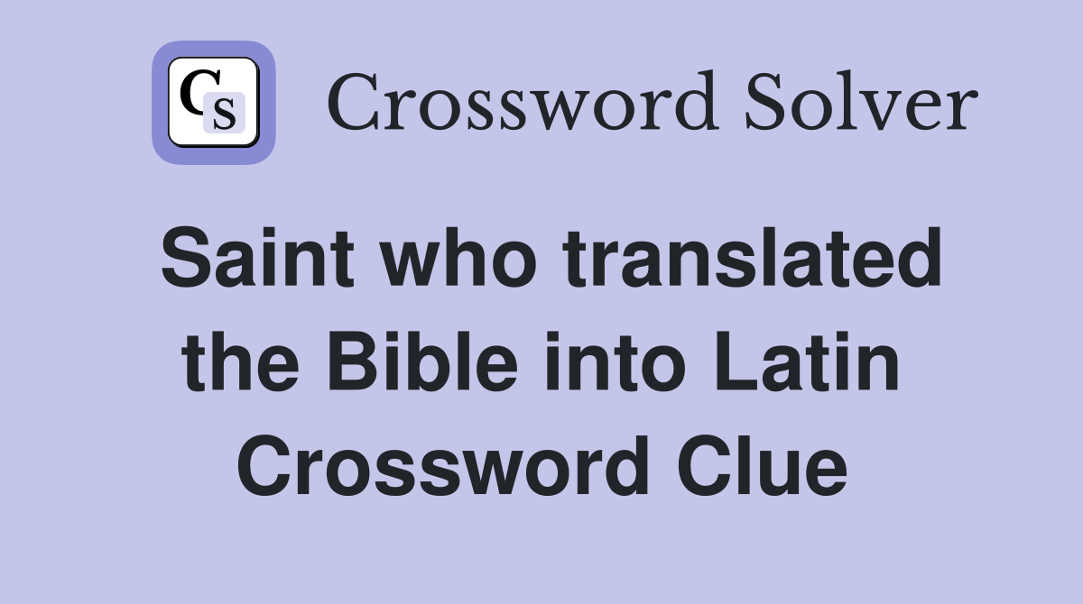 Saint who translated the Bible into Latin Crossword Clue