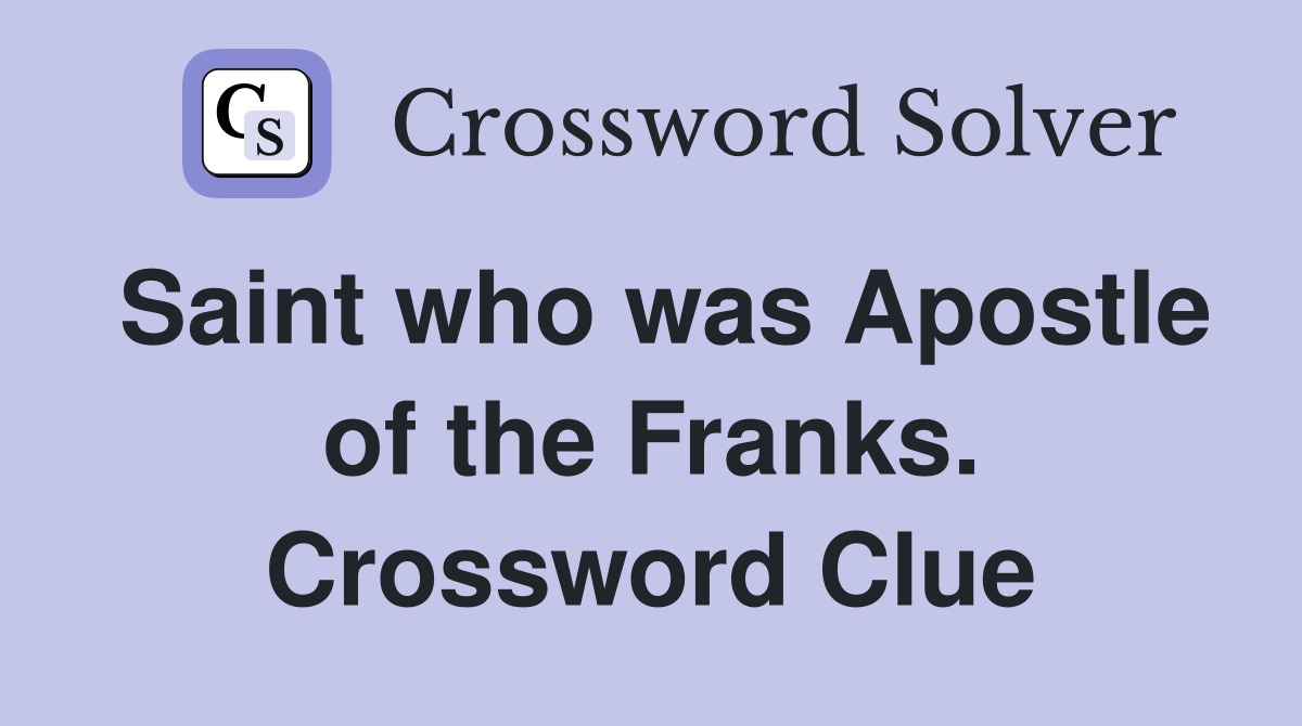 Saint who was Apostle of the Franks. Crossword Clue