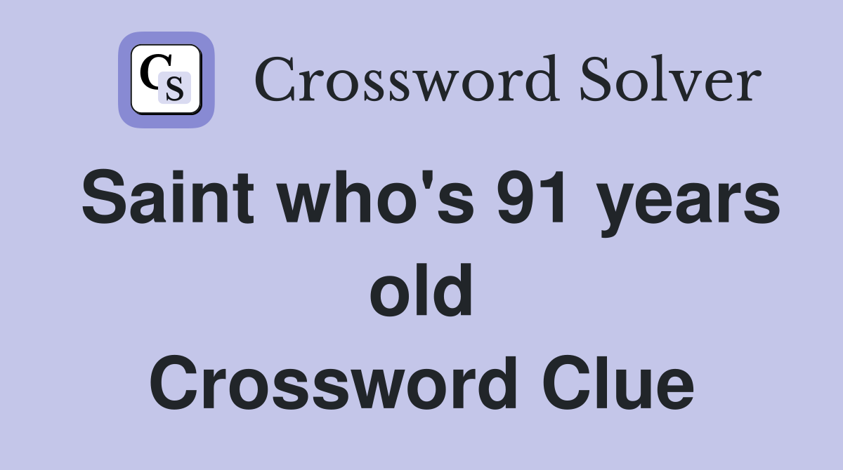Saint who's 91 years old Crossword Clue