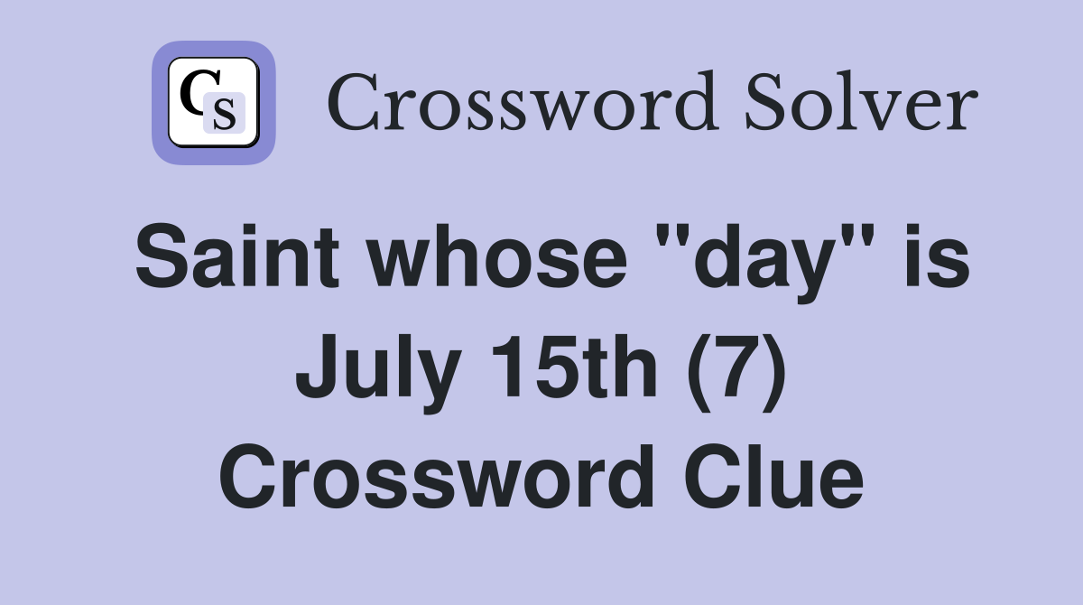Saint whose "day" is July 15th (7) Crossword Clue