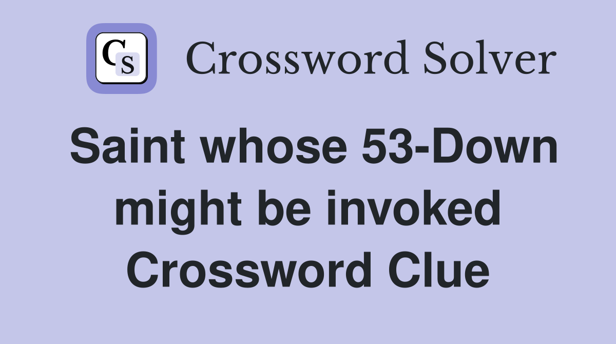 Saint whose 53-Down might be invoked Crossword Clue