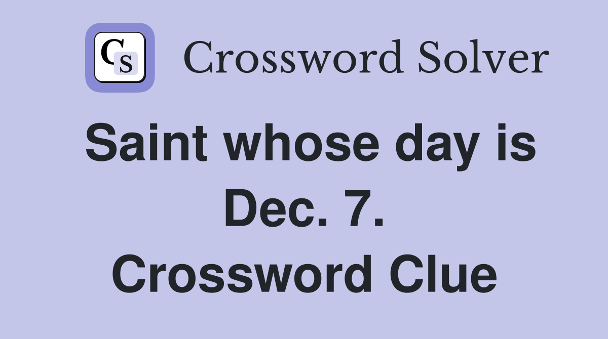 Saint whose day is Dec. 7. Crossword Clue