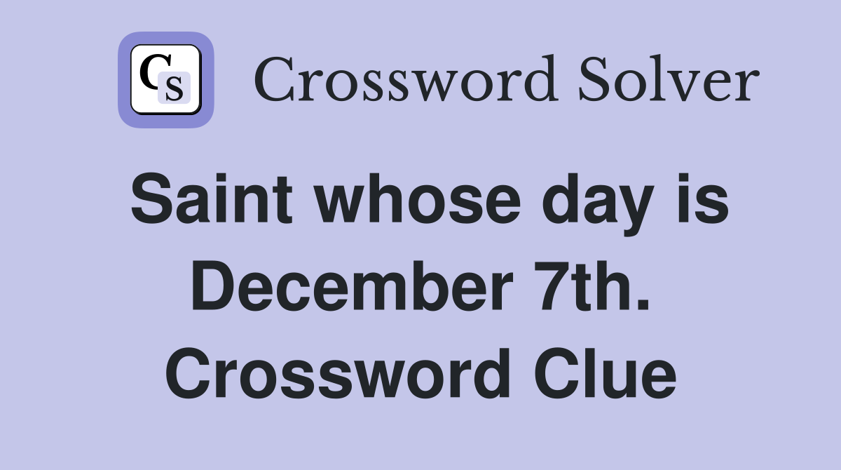 Saint whose day is December 7th. Crossword Clue