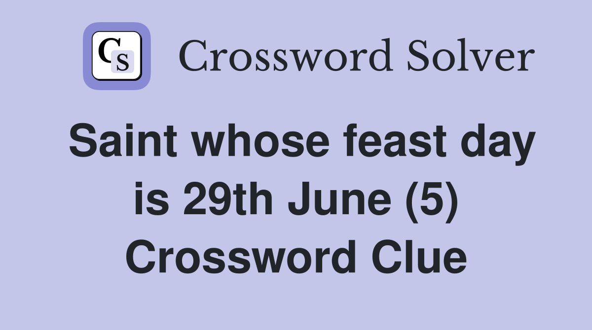 Saint whose feast day is 29th June (5) Crossword Clue