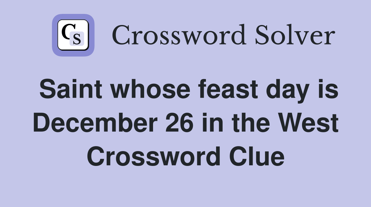 Saint whose feast day is December 26 in the West Crossword Clue