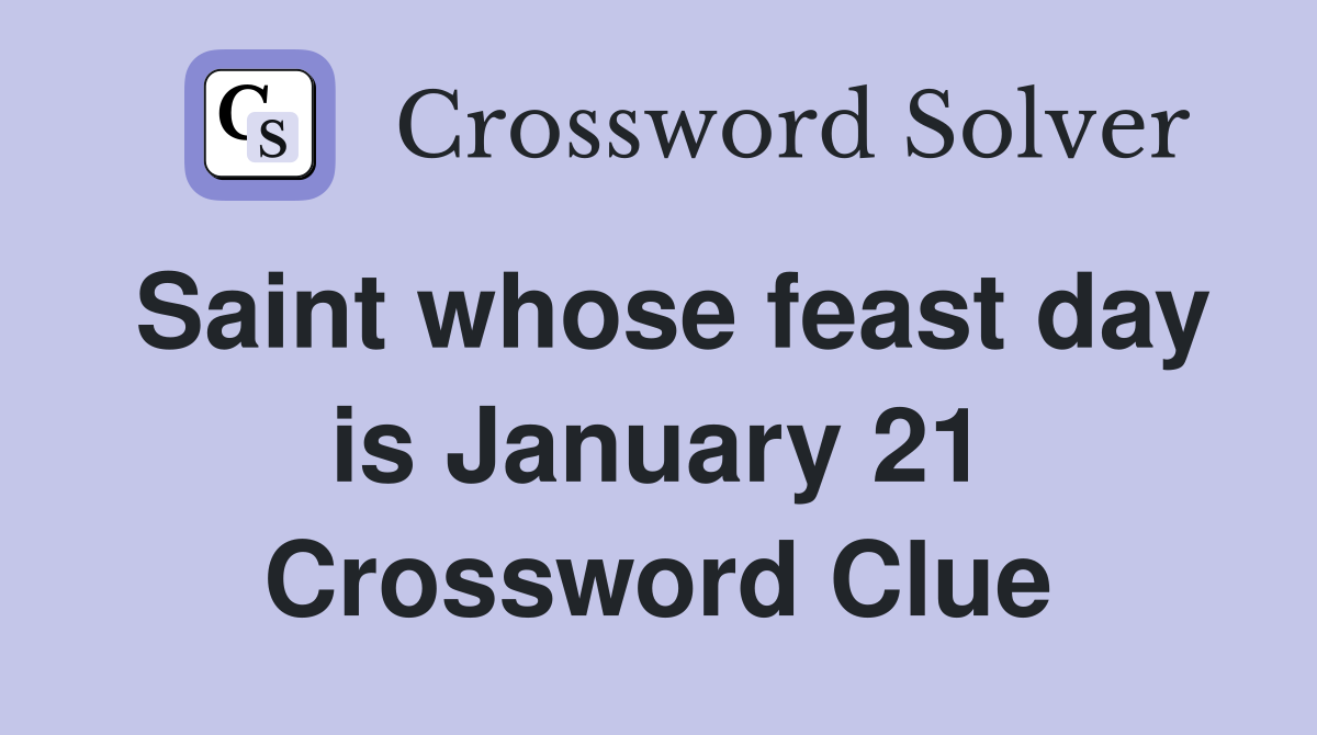 Saint whose feast day is January 21 Crossword Clue