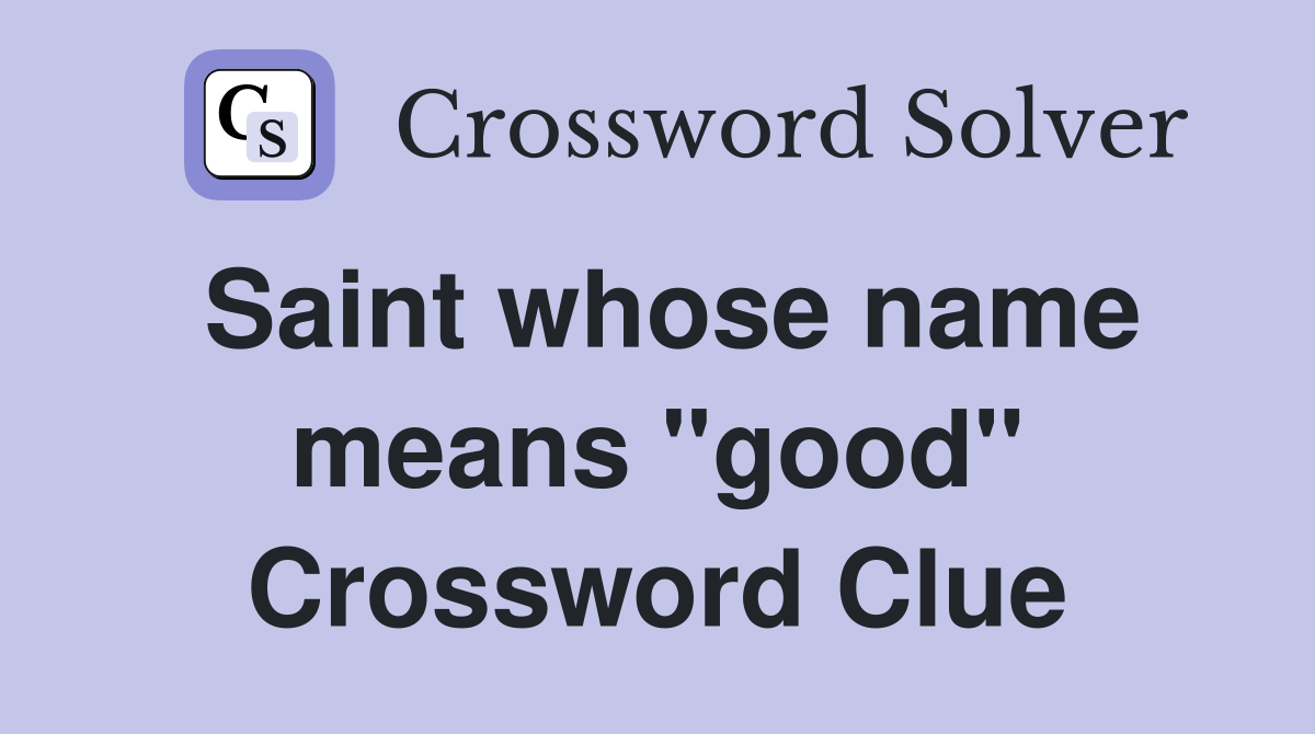 Saint whose name means "good" Crossword Clue