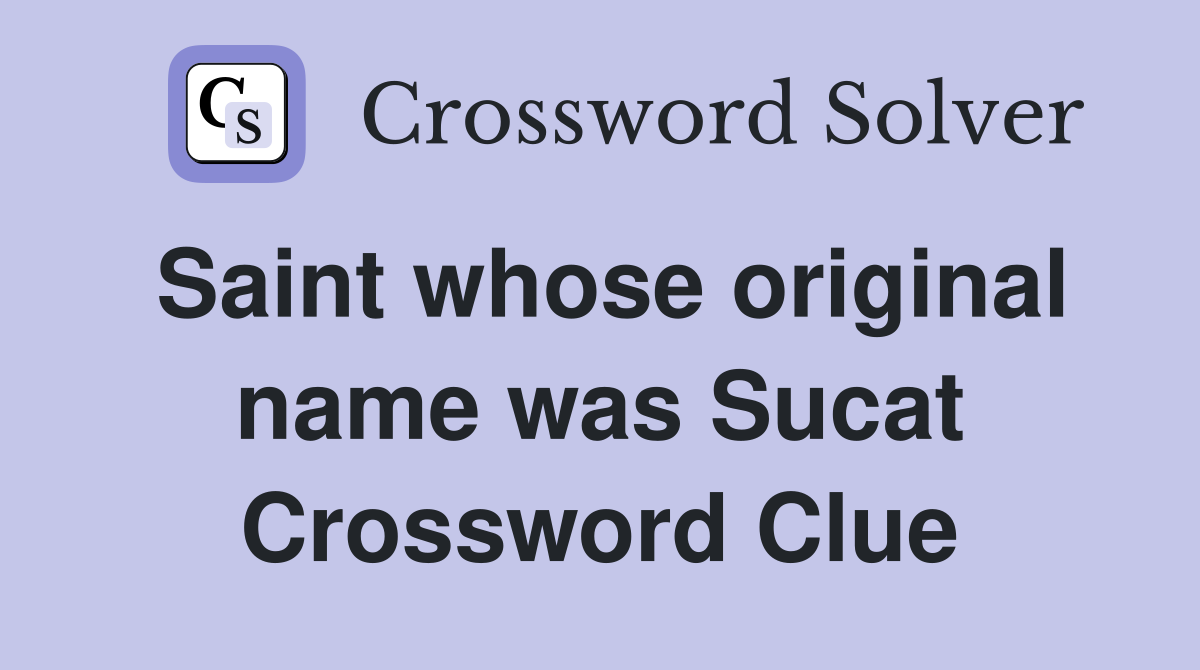Saint whose original name was Sucat Crossword Clue