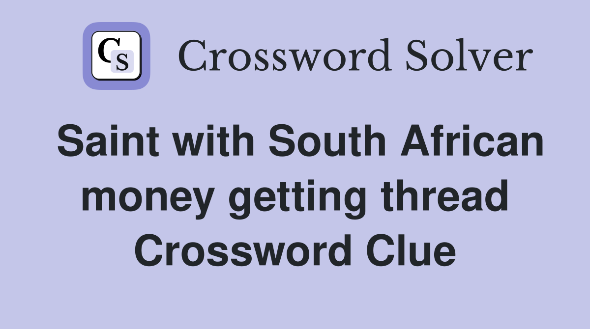 Saint with South African money getting thread Crossword Clue