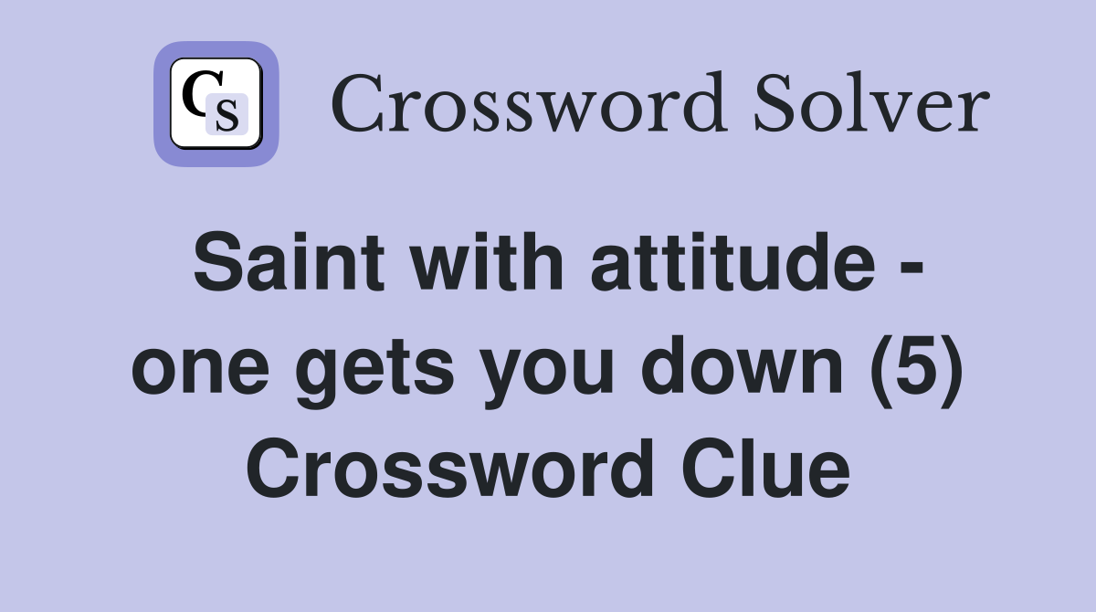 Saint with attitude - one gets you down (5) Crossword Clue