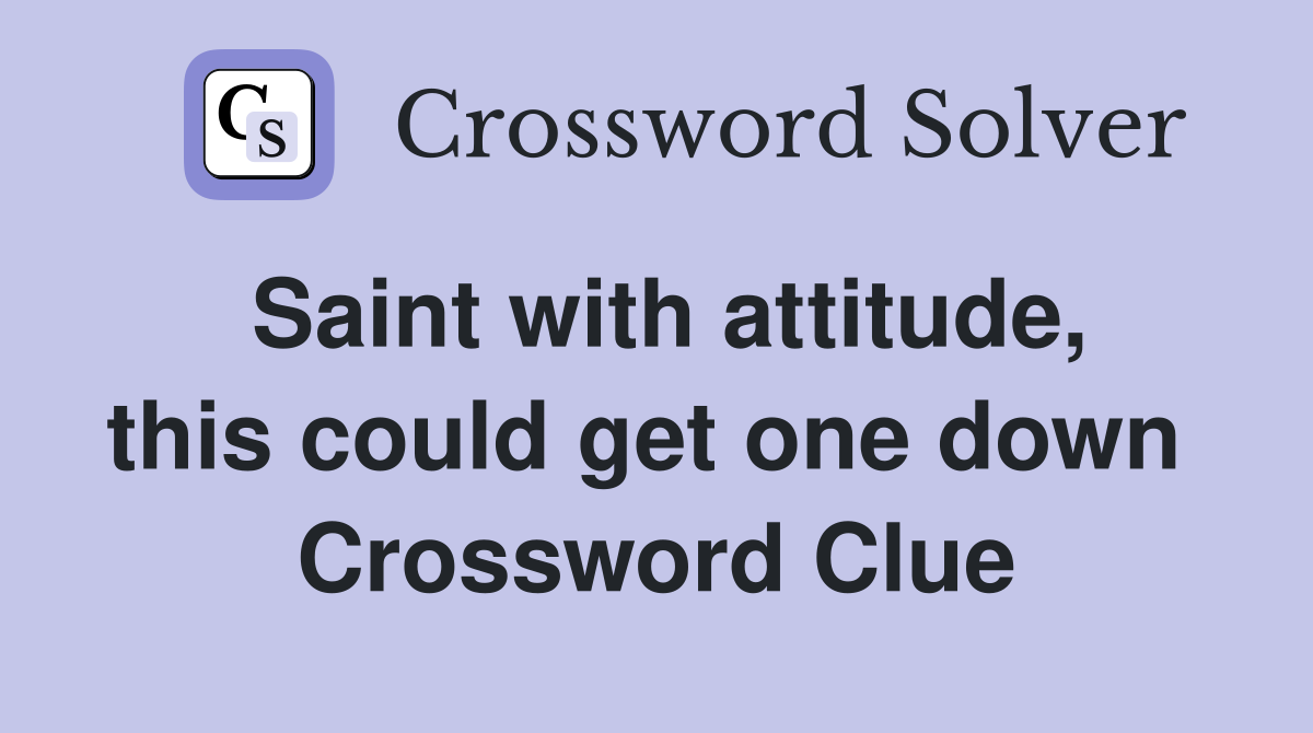 Saint with attitude, this could get one down  Crossword Clue