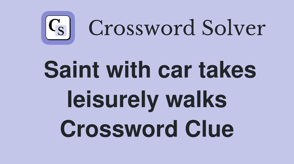 Saint with car takes leisurely walks Crossword Clue