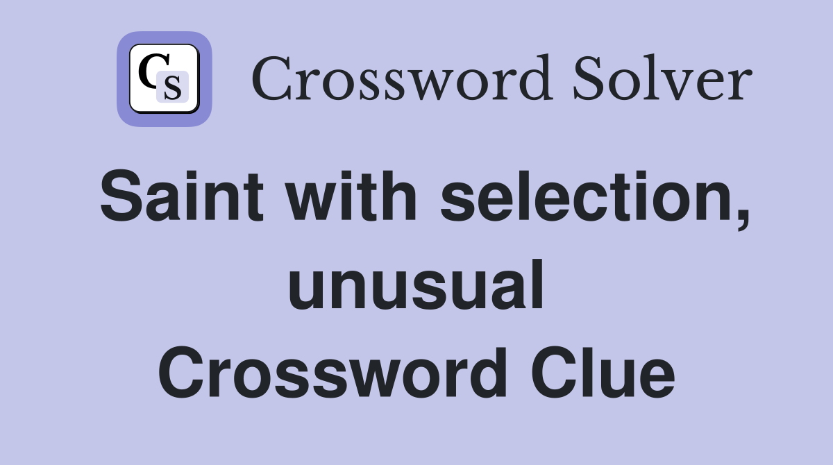 Saint with selection, unusual Crossword Clue