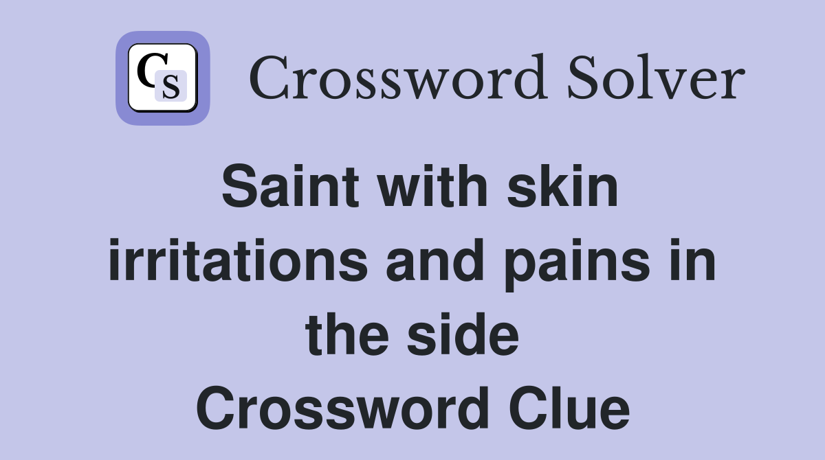 Saint with skin irritations and pains in the side Crossword Clue