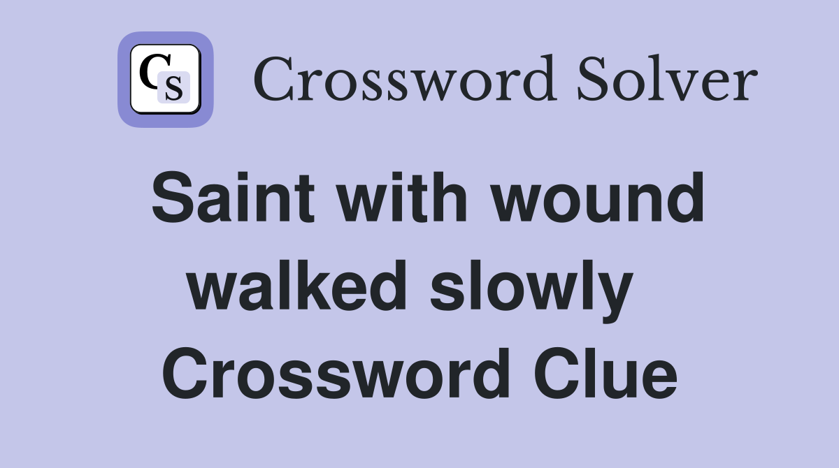 Saint with wound walked slowly  Crossword Clue