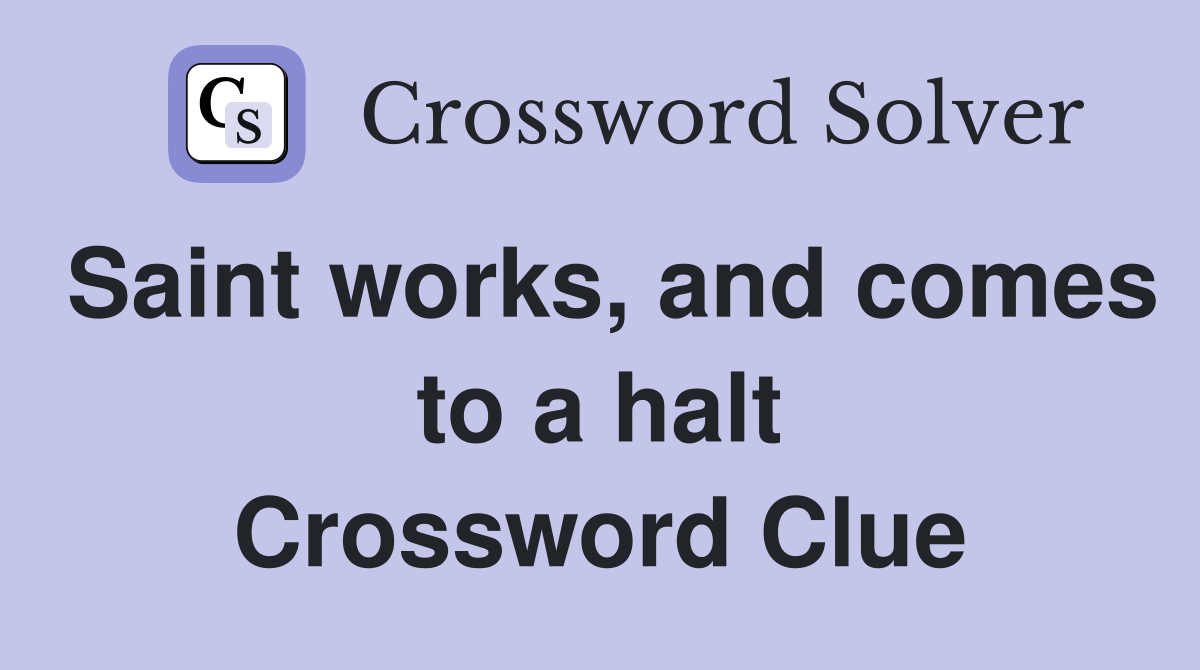 Saint works, and comes to a halt Crossword Clue