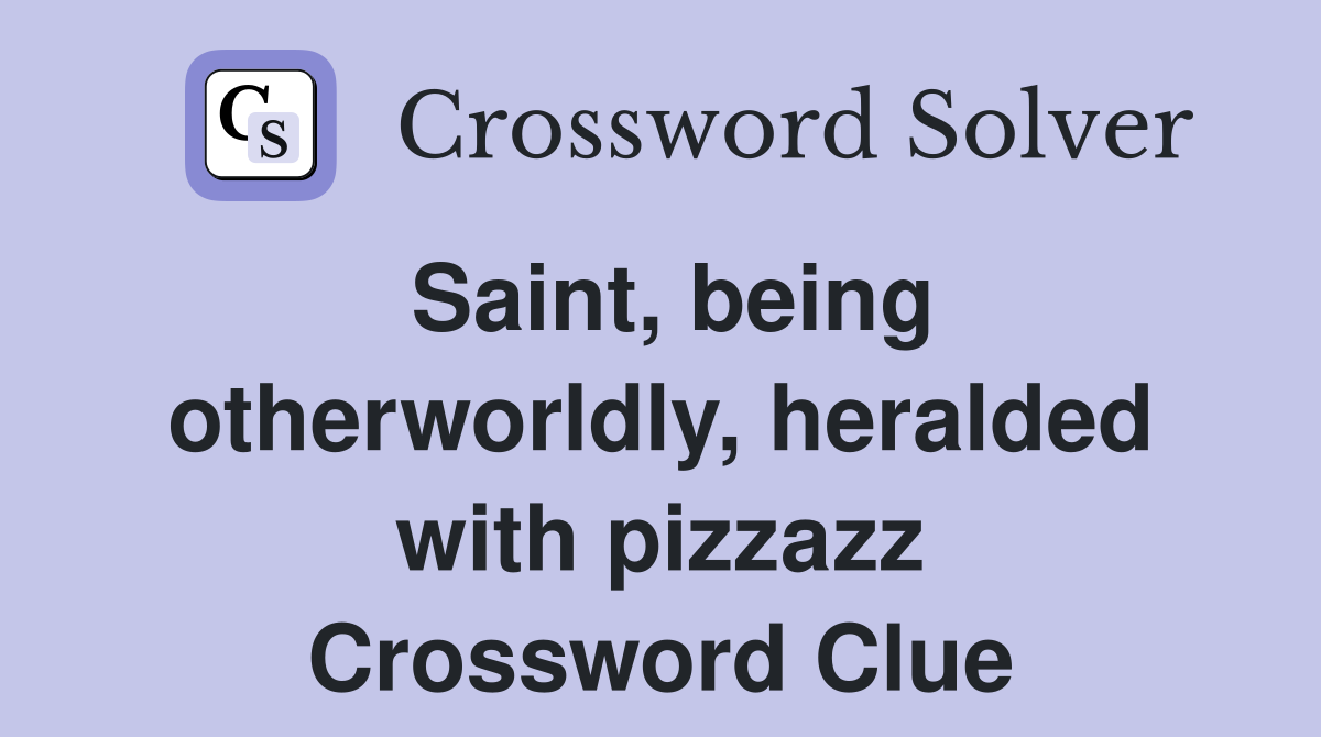 Saint, being otherworldly, heralded with pizzazz Crossword Clue