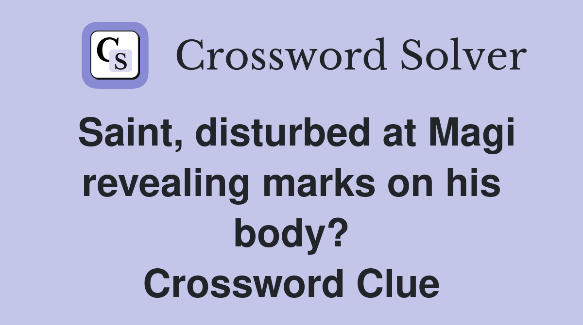 Saint, disturbed at Magi revealing marks on his body? Crossword Clue