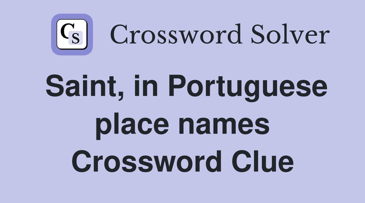 Saint, in Portuguese place names Crossword Clue