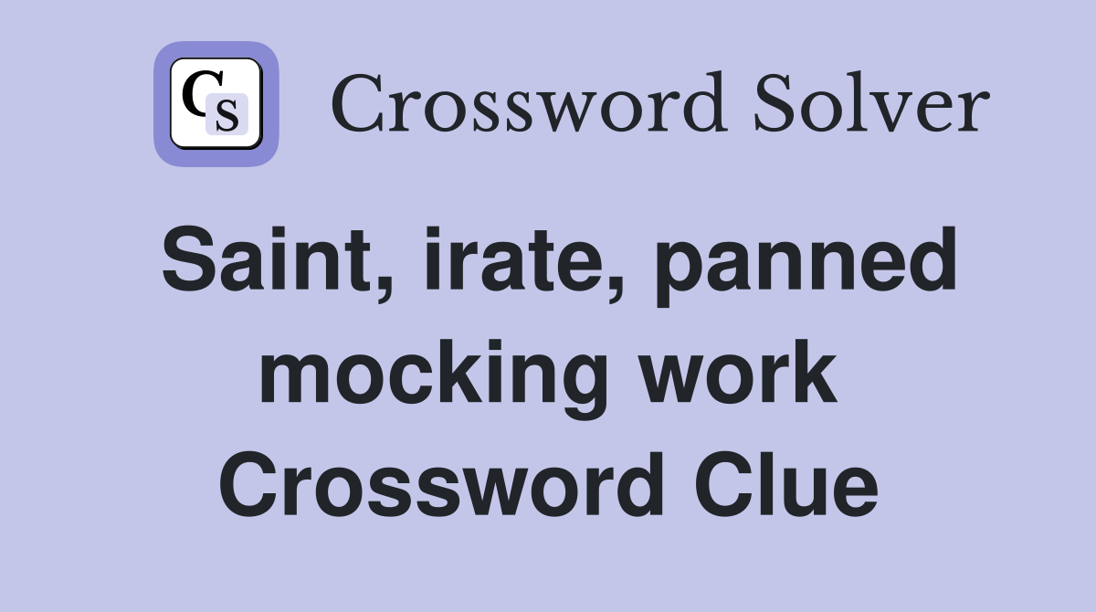 Saint, irate, panned mocking work Crossword Clue