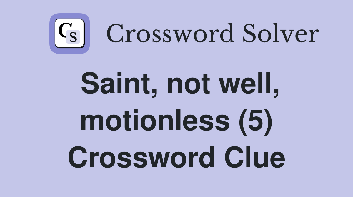 Saint, not well, motionless (5) Crossword Clue