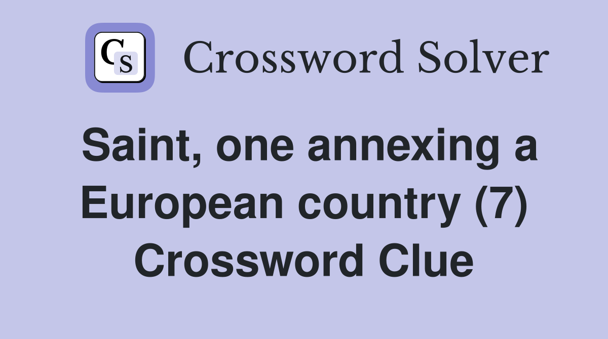 Saint, one annexing a European country (7) Crossword Clue