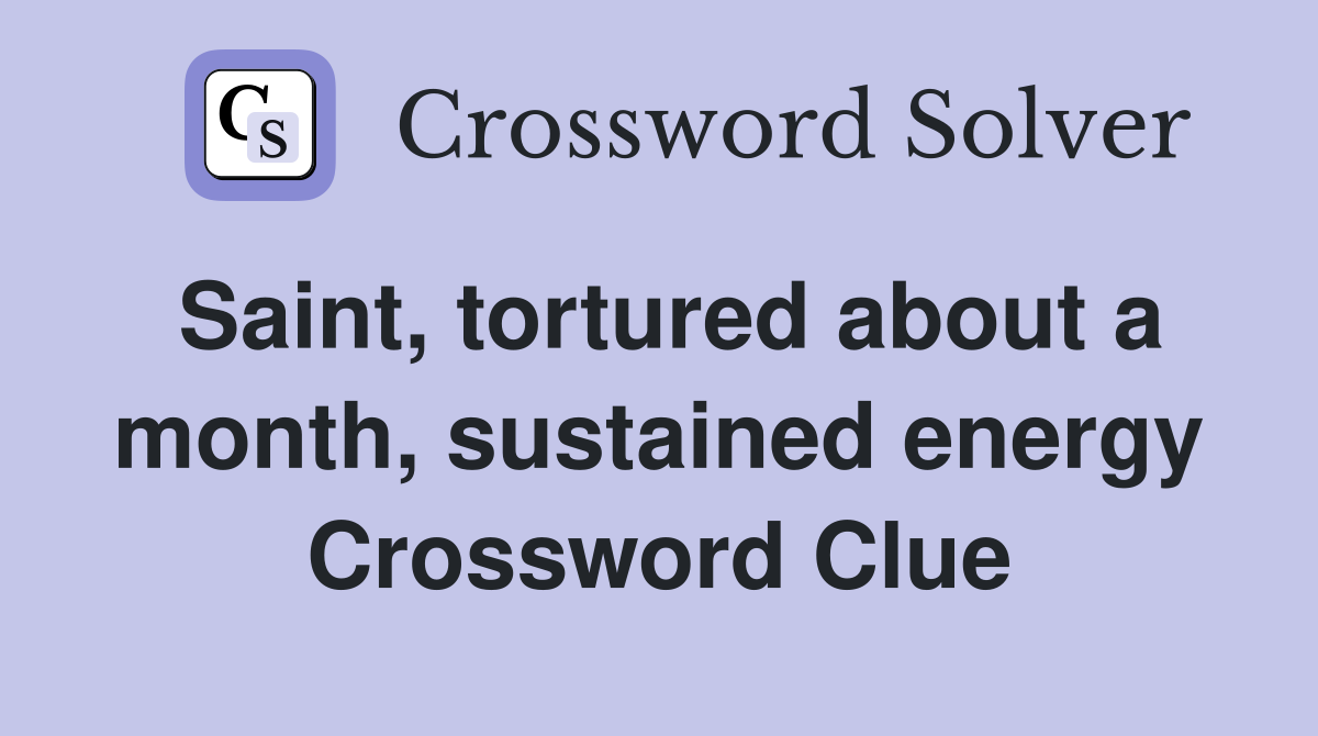 Saint, tortured about a month, sustained energy Crossword Clue
